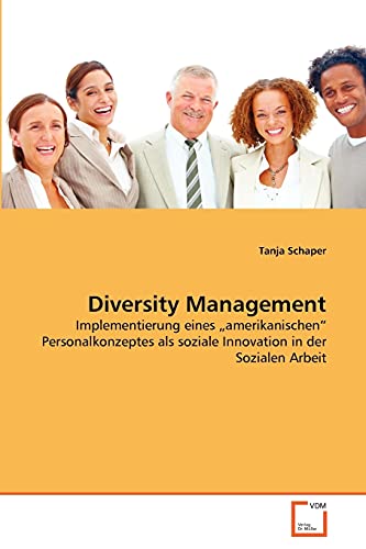 Diversity Management: Implementierung eines „amerikanischen“ Personalkonzeptes als soziale Innovation in der Sozialen Arbeit von VDM Verlag